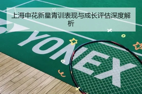上海申花新星青训表现与成长评估深度解析